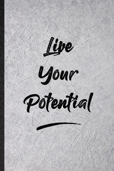 Live Your Potential: Funny Positive Motivation Lined Notebook/ Blank Journal For Support Faith Belief, Inspirational Saying Unique Special Birthday Gift Idea Modern 6x9 110 Pages