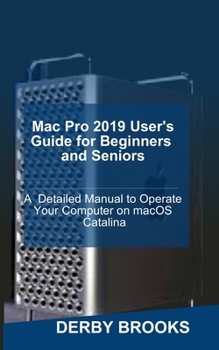 Paperback Mac Pro 2019 User's Guide for Beginners and Seniors: A Detailed Manual to Operate Your Computer on MacOS Catalina Book