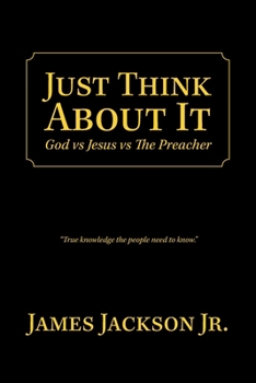 Paperback Just Think About It: God Vs Jesus Vs the Preacher Book