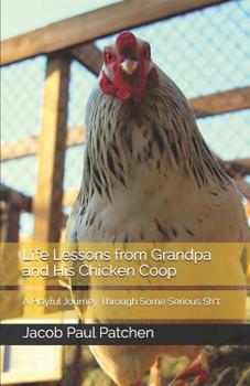 Paperback Life Lessons from Grandpa and His Chicken Coop: A Playful Journey Through Some Serious Sh*t Book