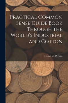 Paperback Practical Common Sense Guide Book Through the World's Industrial and Cotton Book