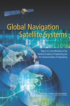 Paperback Global Navigation Satellite Systems: Report of a Joint Workshop of the National Academy of Engineering and the Chinese Academy of Engineering Book