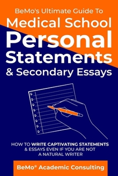 Paperback BeMo's Ultimate Guide to Medical School Personal Statements & Secondary Essays: How to Write Captivating Statements and Essays Even If You are Not a N Book