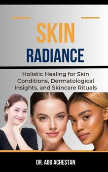 Paperback Skin Radiance: Holistic Healing For Skin Conditions, Dermatological Insights, And Skincare Rituals Book