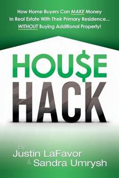 Paperback House Hack: How home buyers can make money in real estate with their primary residence...Without buying additional property! Book