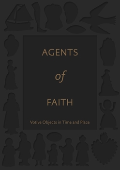 Hardcover Agents of Faith: Votive Objects in Time and Place Book