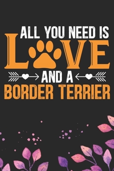 All You Need Is Love and A Border Terrier: Cool Border Terrier Dog Journal Notebook - Border Terrier Puppy Lover Gifts – Funny Border Terrier Dog ... Terrier Dad & Mom Gifts. 6 x 9 in 120 pages