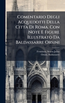 Hardcover Comentario Degli Acquedotti Della Citta Di Roma. Con Note E Figure Illustrato Da Baldassarre Orsini [Italian] Book