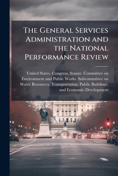 The General Services Administration and the National Performance Review: hearing before the Subcommittee on Water Resources, Transportation, Public ... and Public Works, United States Senate