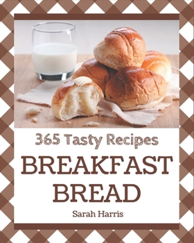 Paperback 365 Tasty Breakfast Bread Recipes: Home Cooking Made Easy with Breakfast Bread Cookbook! Book