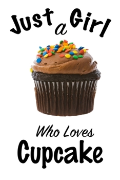 Just A Girl Who Loves Cupcake: journal for girls, funny gift for girls: Lined Notebook / Journal Gift, 100 Pages, 6x9, Soft Cover, Matte Finish ,Write Journal