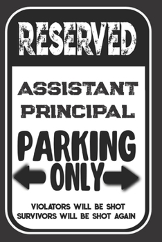 Paperback Reserved Assistant Principal Parking Only. Violators Will Be Shot. Survivors Will Be Shot Again: Blank Lined Notebook - Thank You Gift For Assistant P Book