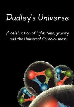 Paperback Dudley's Universe: A celebration of light, time, gravity and the Universal Consciousness Book