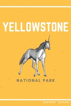 Yellowstone National Park : Funny Unicorn Gift ~ Small Lined Notebook (6 X 9 )