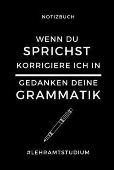 NOTIZBUCH WENN DU SPRICHST KORRIGIERE ICH IN GEDANKEN DEINE GRAMMATIK: A5 Studienplaner zum Lehramt Studium | Semesterplaner | Notizbuch für Pädagogik ... | Erstes Semester (German Edition)