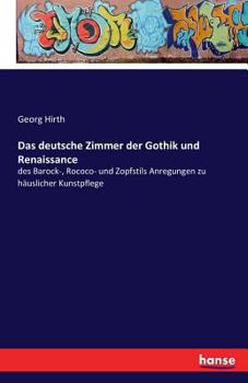 Paperback Das deutsche Zimmer der Gothik und Renaissance: des Barock-, Rococo- und Zopfstils Anregungen zu häuslicher Kunstpflege [German] Book