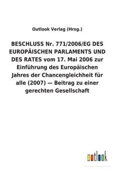 BESCHLUSS Nr. 771/2006/EG DES EUROPÄISCHEN PARLAMENTS UND DES RATES vom 17. Mai 2006 zur Einführung des Europäischen Jahres der Chancengleichheit für ... einer gerechten Gesellschaft (German Edition)