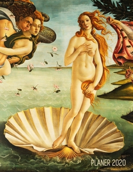 Die Geburt der Venus Monatsplaner 2020: Sandro Botticelli Planer 2020 mit Raum f�r Notizen Januar - Dezember 2020 mit Wochenansicht Einfacher �berblick �ber die Terminpl�ne Italienische Renaissance Ag