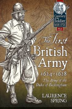 Hardcover The First British Army, 1624-1628: The Army of the Duke of Buckingham Book