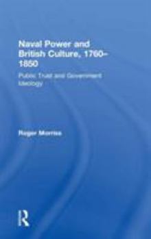 Hardcover Naval Power and British Culture, 1760-1850: Public Trust and Government Ideology Book
