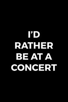 I'd Rather Be At A Concert: Notebook Journal Composition Blank Lined Diary Notepad 120 Pages Paperback Black Solid Concerts