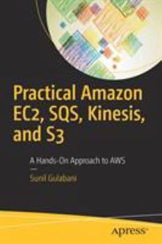 Paperback Practical Amazon Ec2, Sqs, Kinesis, and S3: A Hands-On Approach to AWS Book