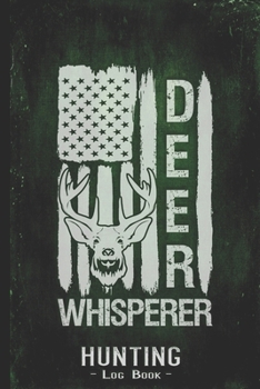 Hunting Log Book Journal for Hunter: Deer Whisperer Buck Head in American Flag - Hunters Track Record of Species, Location, Gear - Shooting Seasons Dates