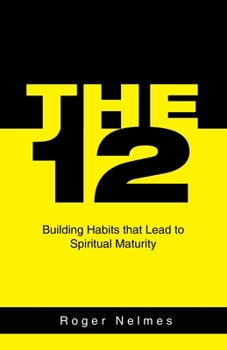 Paperback The 12: Building Habits That Lead to Spiritual Maturity Book