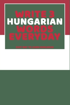 Paperback Write 3 Hungarian Words Everyday: Easy Way To Learn Hungarian Book