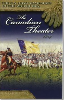 U.S. Army Campaigns of the War of 1812: The Canadian Theater 1814: The Canadian Theater 1814