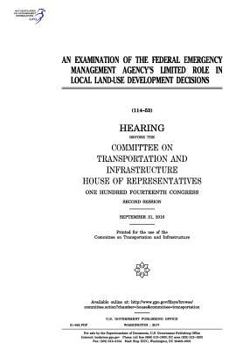 An Examination of the Federal Emergency Management Agency's Limited Role in Local Land-Use Development Decisions: Hearing Before the Committee on Transportation and Infrastructure