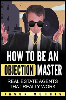 Paperback How to be an Objection Master: Real estate Agents that REALLY work Book