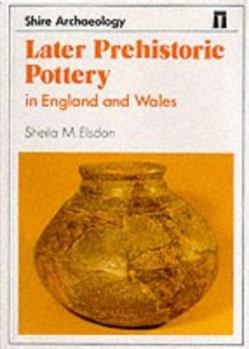 Later Prehistoric Pottery in England and Wales - Book #58 of the Shire Archaeology