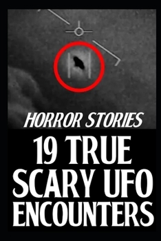 19 True Scary UFO Encounter Horror Stories: Autentic Alien Sightings
