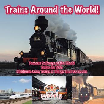 Paperback Trains Around the World! Famous Railways of the World - Trains for Kids - Children's Cars, Trains & Things That Go Books Book