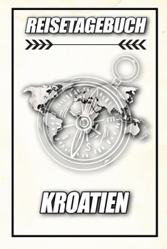 Reisetagebuch Kroatien: Reisejournal für den Urlaub - inkl. Packliste | Erinnerungsbuch für Sehenswürdigkeiten & Ausflüge | Notizbuch als Geschenk, Abschiedsgeschenk (German Edition)