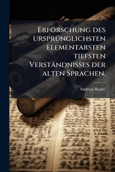 Paperback Erforschung des ursprünglichsten elementarsten tiefsten Verständnisses der alten Sprachen. [German] Book