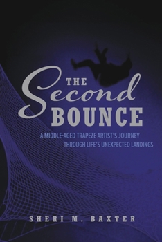 Paperback The Second Bounce: A Middle-Aged Trapeze Artist’s Journey through Life’s Unexpected Landings Book