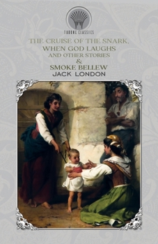 The Cruise of the Snark, When God Laughs and Other Stories & Smoke Bellew