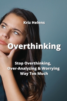 Paperback Overthinking: Stop Overthinking, Over-Analyzing & Worrying Way Too Much Book