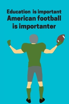Education is important American football is importanter: American football gifts for men and american football lovers | Lined notebook/journal