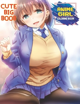 Cute Big Boob Anime Girl Coloring Book: Sexy Anime Girls Nice Boobs Coloring Book For Adults, Kawaii Manga Style Fun Female Japanese Cartoons and Relaxing Vol4 (Hasaway Anime Corner)