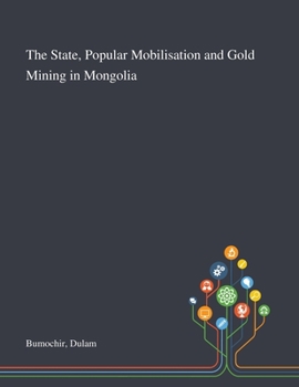 Paperback The State, Popular Mobilisation and Gold Mining in Mongolia Book