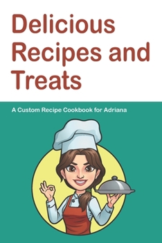 Paperback Delicious Recipes and Treats A Custom Recipe Cookbook for Adriana: Personalized Cooking Notebook. 6 x 9 in - 150 Pages Recipe Journal Book