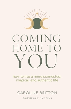 Paperback Coming Home to You: How to live a more connected, magical and authentic life Book