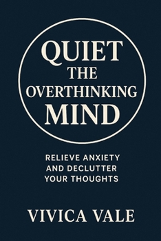 Paperback Quiet the Overthinking Mind: Relieve Anxiety and Declutter Your Thoughts Book