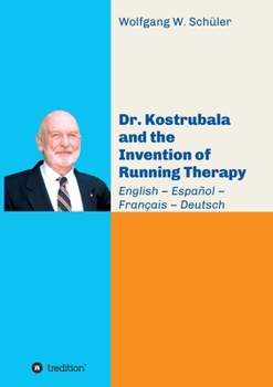 Paperback Dr. Kostrubala and the Invention of Running Therapy: Festschrift commemorating his 90th birthday, in four languages: English - Español - Français - De Book