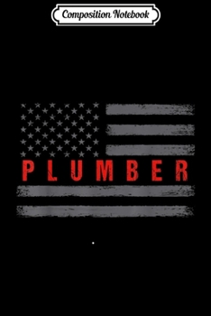 Composition Notebook: Mens Plumber distressed American flag design dad gifts Journal/Notebook Blank Lined Ruled 6x9 100 Pages