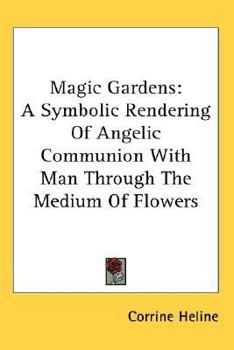 Paperback Magic Gardens: A Symbolic Rendering of Angelic Communion with Man Through the Medium of Flowers Book