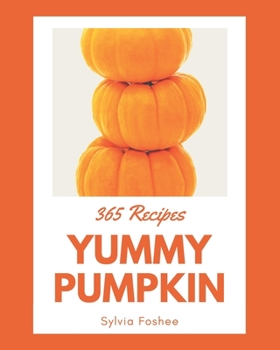 Paperback 365 Yummy Pumpkin Recipes: A Yummy Pumpkin Cookbook to Fall In Love With Book